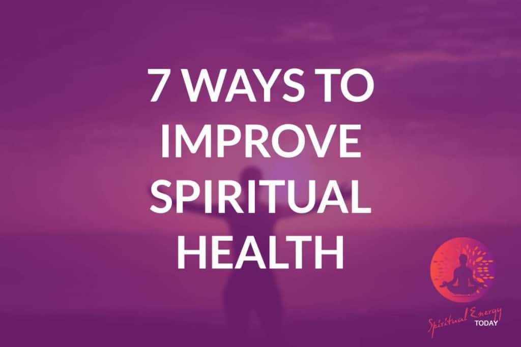 7 Simple Ways to Improve Spiritual Health Spiritual Energy Today